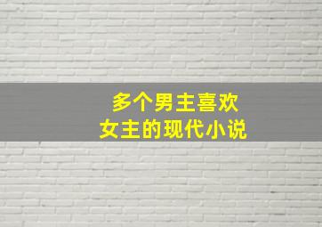 多个男主喜欢女主的现代小说