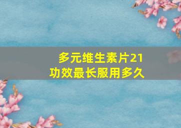 多元维生素片21功效最长服用多久