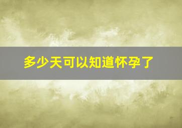 多少天可以知道怀孕了