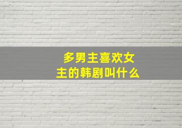 多男主喜欢女主的韩剧叫什么