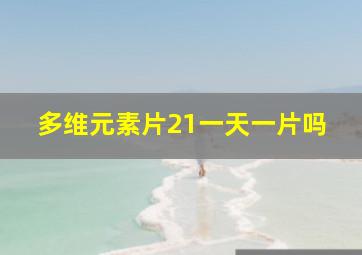 多维元素片21一天一片吗