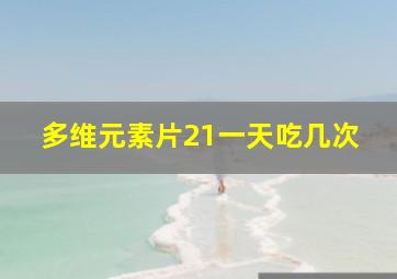 多维元素片21一天吃几次