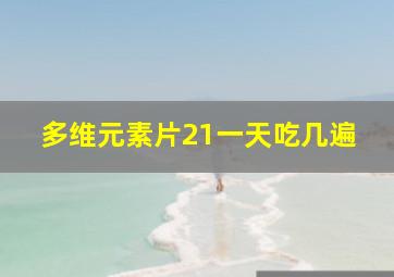 多维元素片21一天吃几遍