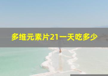 多维元素片21一天吃多少