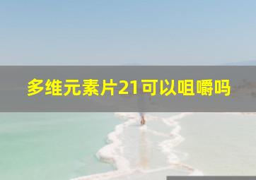 多维元素片21可以咀嚼吗