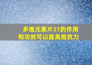 多维元素片21的作用和功效可以提高抵抗力