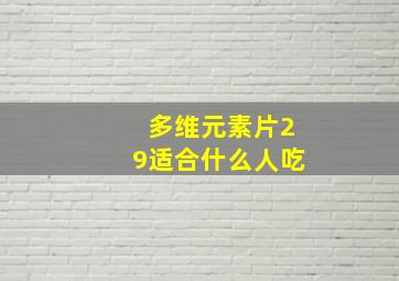 多维元素片29适合什么人吃