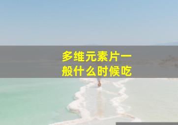 多维元素片一般什么时候吃