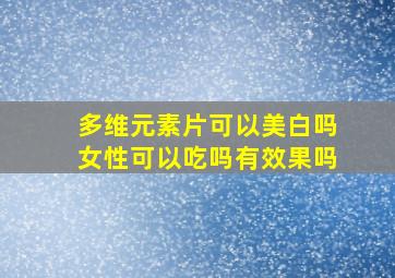 多维元素片可以美白吗女性可以吃吗有效果吗