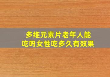 多维元素片老年人能吃吗女性吃多久有效果