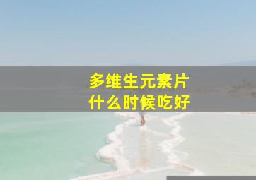 多维生元素片什么时候吃好