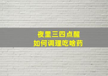 夜里三四点醒如何调理吃啥药