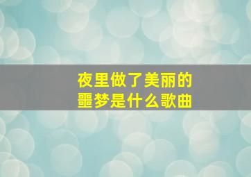 夜里做了美丽的噩梦是什么歌曲