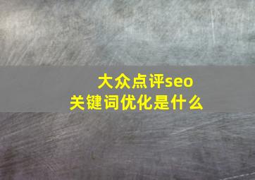 大众点评seo关键词优化是什么