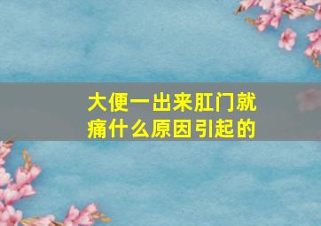 大便一出来肛门就痛什么原因引起的