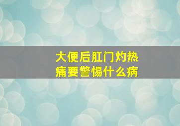 大便后肛门灼热痛要警惕什么病