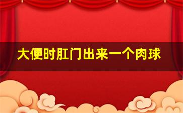 大便时肛门出来一个肉球