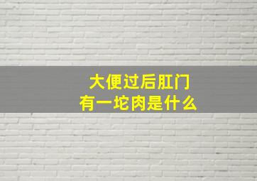 大便过后肛门有一坨肉是什么