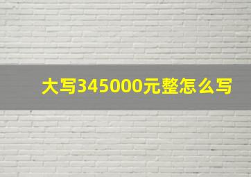 大写345000元整怎么写