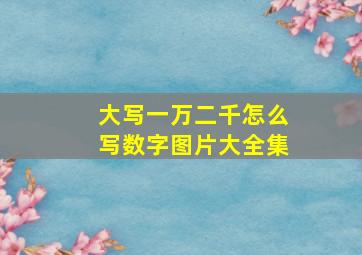 大写一万二千怎么写数字图片大全集