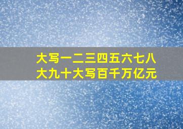 大写一二三四五六七八大九十大写百千万亿元