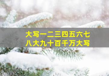 大写一二三四五六七八大九十百千万大写