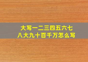 大写一二三四五六七八大九十百千万怎么写