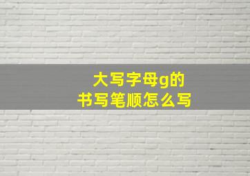 大写字母g的书写笔顺怎么写