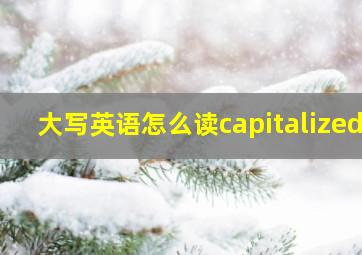 大写英语怎么读capitalized