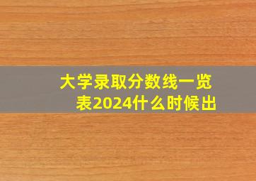 大学录取分数线一览表2024什么时候出