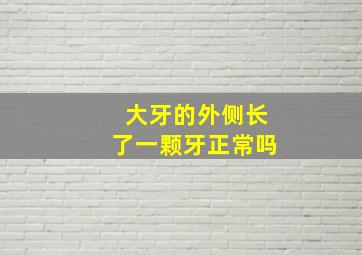 大牙的外侧长了一颗牙正常吗