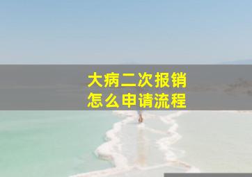 大病二次报销怎么申请流程