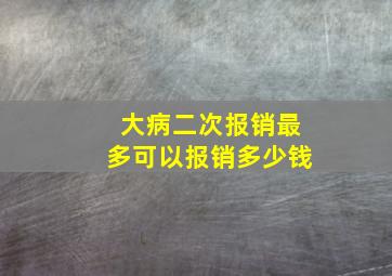 大病二次报销最多可以报销多少钱