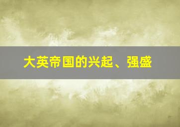 大英帝国的兴起、强盛