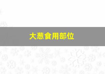 大葱食用部位