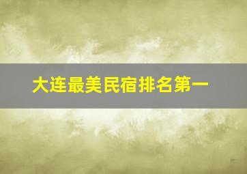 大连最美民宿排名第一