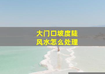 大门口坡度陡风水怎么处理