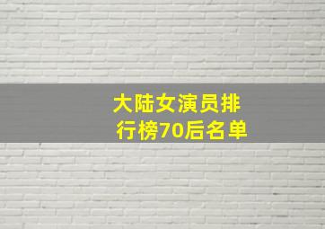 大陆女演员排行榜70后名单