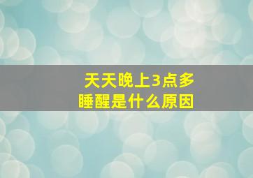 天天晚上3点多睡醒是什么原因