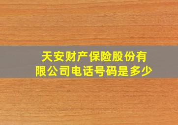 天安财产保险股份有限公司电话号码是多少