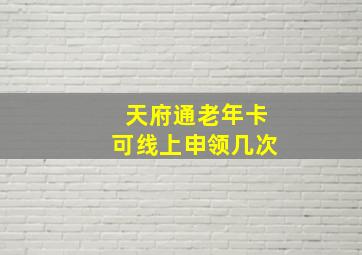 天府通老年卡可线上申领几次