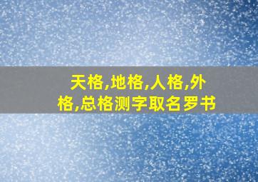 天格,地格,人格,外格,总格测字取名罗书