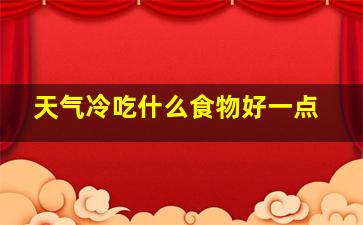 天气冷吃什么食物好一点