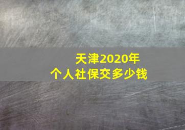 天津2020年个人社保交多少钱