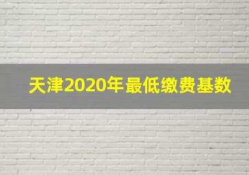 天津2020年最低缴费基数