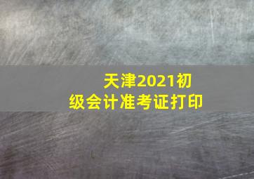 天津2021初级会计准考证打印