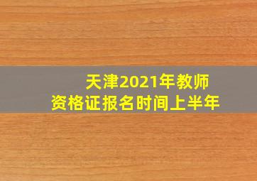 天津2021年教师资格证报名时间上半年