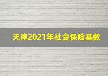 天津2021年社会保险基数