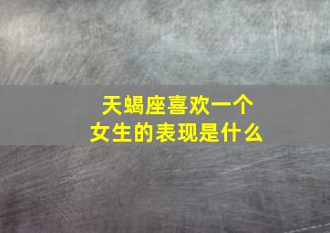 天蝎座喜欢一个女生的表现是什么