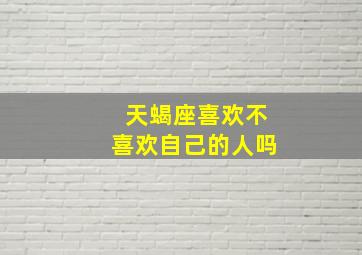 天蝎座喜欢不喜欢自己的人吗